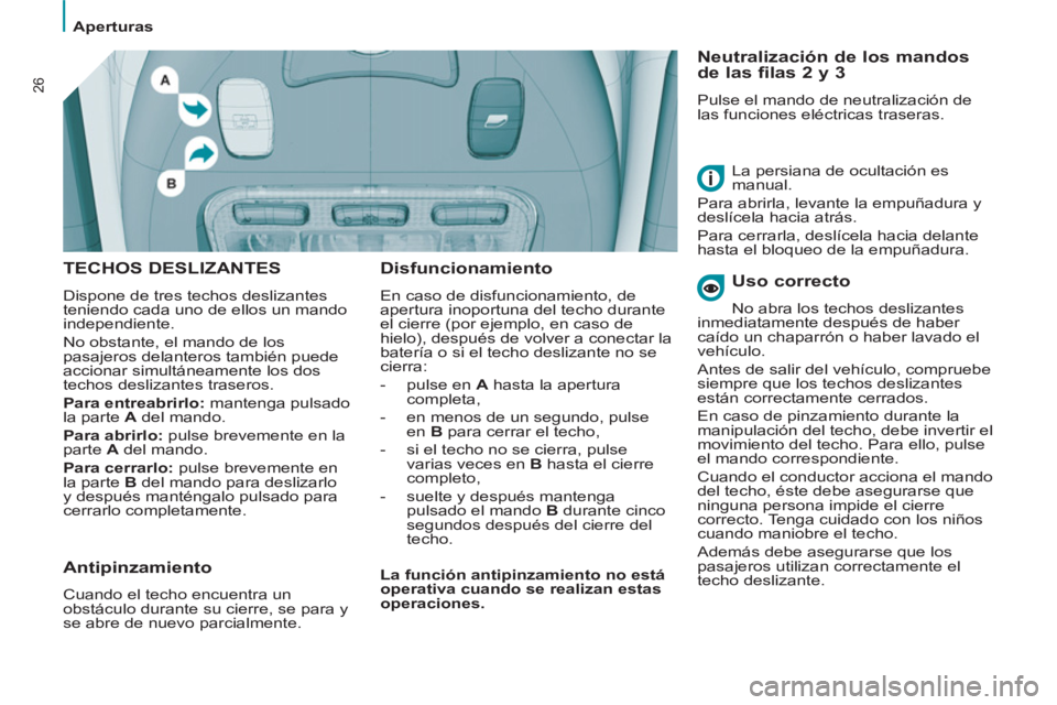 PEUGEOT 807 2013 Manual del propietario (in Spanish)
Aperturas
26
TECHOS DESLIZANTES
Dispone de tres techos deslizantes
teniendo cada uno de ellos un mando
independiente.
No obstante, el mando de los
pasajeros delanteros también pu PEUGEOT 807 2013 Manual del propietario (in Spanish)
Aperturas
26
TECHOS DESLIZANTES
Dispone de tres techos deslizantes
teniendo cada uno de ellos un mando
independiente.
No obstante, el mando de los
pasajeros delanteros también pu