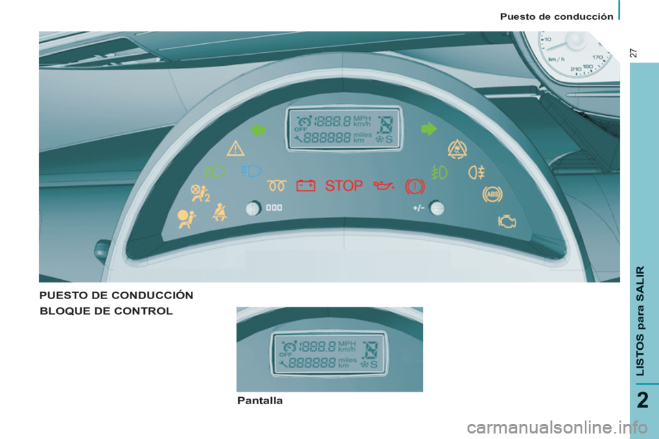 PEUGEOT 807 2013 Manual del propietario (in Spanish)
Puesto de conducción
LISTOS
para SALIR
2
27
PUESTO DE CONDUCCIÓN
BLOQUE DE CONTROL
Pantalla PEUGEOT 807 2013 Manual del propietario (in Spanish)
Puesto de conducción
LISTOS
para SALIR
2
27
PUESTO DE CONDUCCIÓN
BLOQUE DE CONTROL
Pantalla