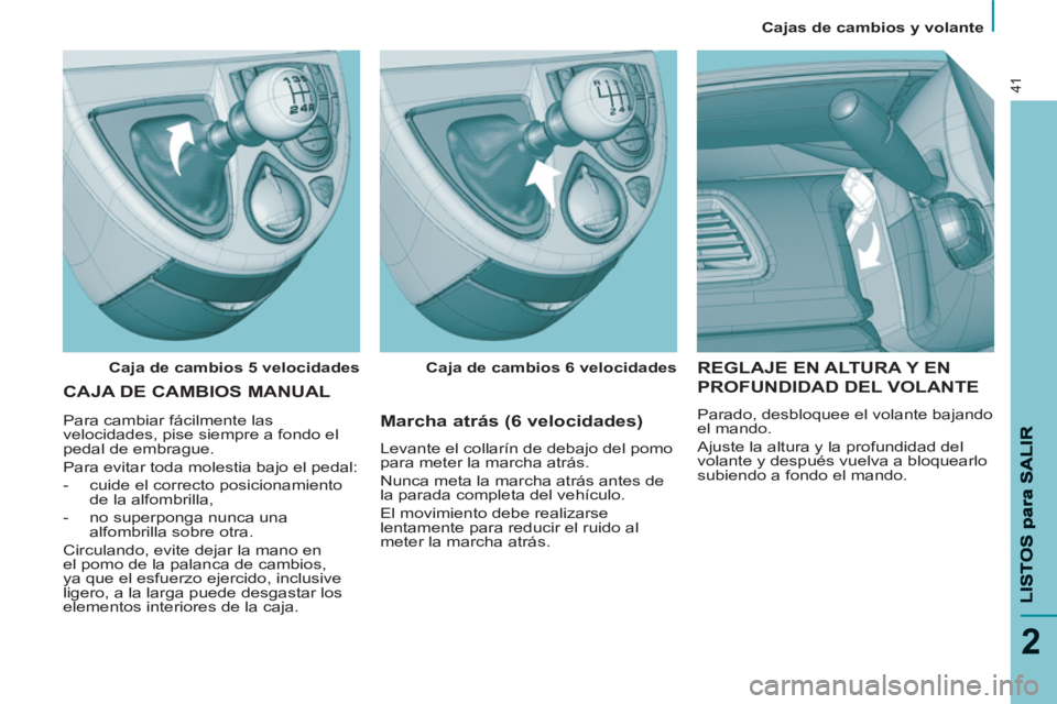 PEUGEOT 807 2013  Manual del propietario (in Spanish)    
 
Cajas de cambios y volante  
 
2
41
 
REGLAJE EN ALTURA Y EN 
PROFUNDIDAD DEL VOLANTE 
 
Parado, desbloquee el volante bajando 
el mando. 
  Ajuste la altura y la profundidad del 
volante y desp
