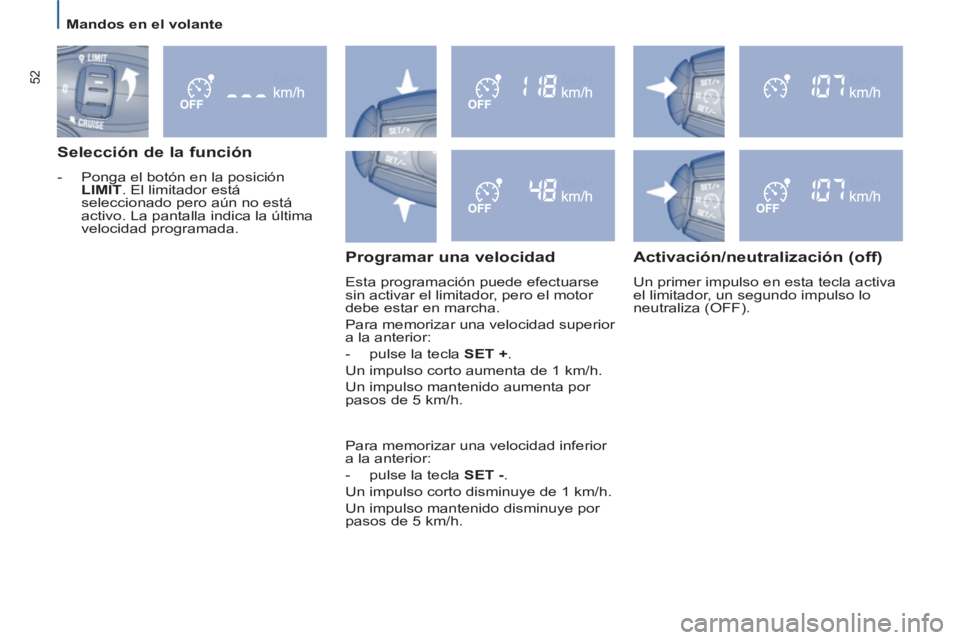 PEUGEOT 807 2013 Manual del propietario (in Spanish)
Mandos en el volante
52
Selección de la función
- Ponga el botón en la posición
LIMIT
. El limitador está
seleccionado pero aún no está
activo. La pantalla indica l PEUGEOT 807 2013 Manual del propietario (in Spanish)
Mandos en el volante
52
Selección de la función
- Ponga el botón en la posición
LIMIT
. El limitador está
seleccionado pero aún no está
activo. La pantalla indica l