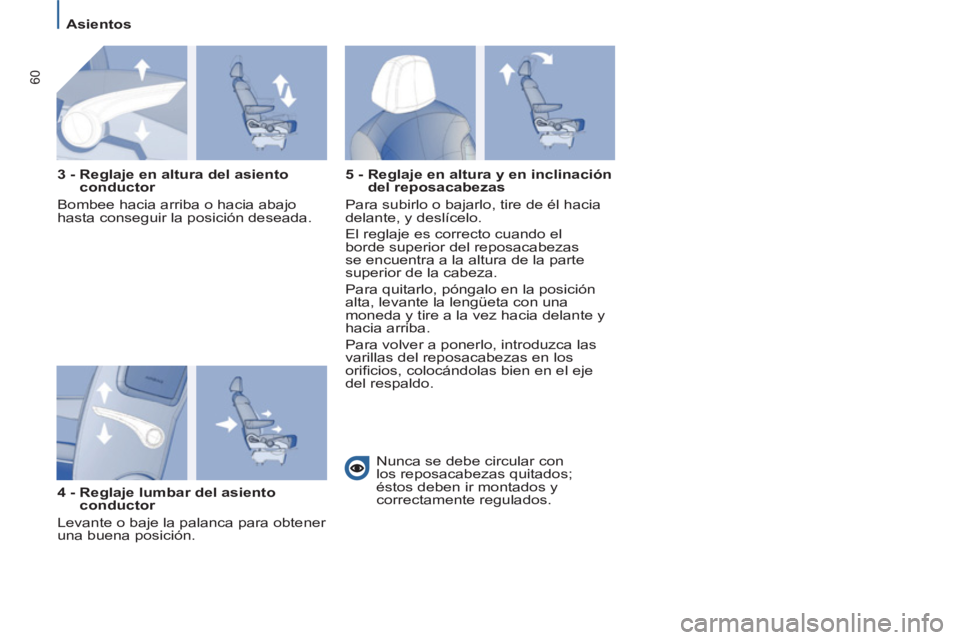 PEUGEOT 807 2013 Manual del propietario (in Spanish) 60
Asientos
3 - Reglaje en altura del asiento
conductor
Bombee hacia arriba o hacia abajo
hasta conseguir la posición deseada.
4 - Reglaje lumbar del asiento
conductor
PEUGEOT 807 2013 Manual del propietario (in Spanish) 60
Asientos
3 - Reglaje en altura del asiento
conductor
Bombee hacia arriba o hacia abajo
hasta conseguir la posición deseada.
4 - Reglaje lumbar del asiento
conductor