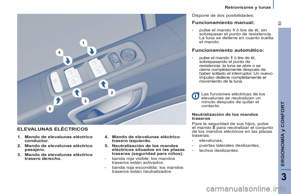 PEUGEOT 807 2013 Manual del propietario (in Spanish) ERGONOMÍA y CONFORT
3
83
Retrovisores y lunas
ELEVALUNAS ELÉCTRICOS
4.
Mando de elevalunas eléctrico
trasero izquierdo.
5.
Neutralización de los mandos
eléctricos si PEUGEOT 807 2013 Manual del propietario (in Spanish) ERGONOMÍA y CONFORT
3
83
Retrovisores y lunas
ELEVALUNAS ELÉCTRICOS
4.
Mando de elevalunas eléctrico
trasero izquierdo.
5.
Neutralización de los mandos
eléctricos si