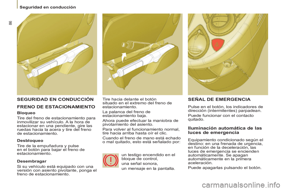 PEUGEOT 807 2013 Manual del propietario (in Spanish) 86
Seguridad en conducción
FRENO DE ESTACIONAMIENTO SEÑAL DE EMERGENCI
A
Pulse en el botón, los indicadores de
dirección (intermitentes) parpadean.
Puede funcionar con el conta PEUGEOT 807 2013 Manual del propietario (in Spanish) 86
Seguridad en conducción
FRENO DE ESTACIONAMIENTO SEÑAL DE EMERGENCI
A
Pulse en el botón, los indicadores de
dirección (intermitentes) parpadean.
Puede funcionar con el conta