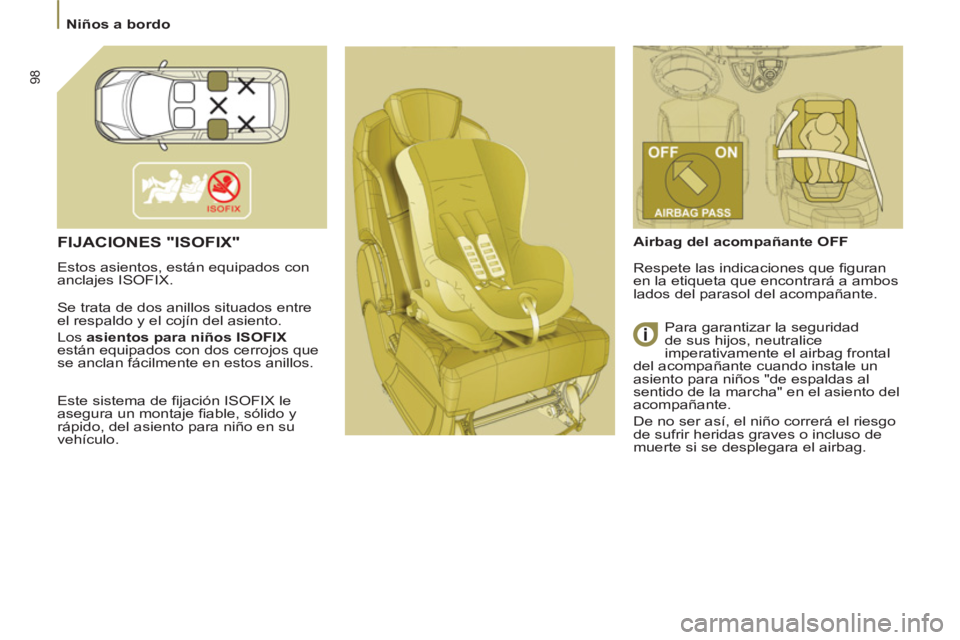 PEUGEOT 807 2013 Manual del propietario (in Spanish) 98
Niños a bordo
FIJACIONES "ISOFIX"
Estos asientos, están equipados con
anclajes ISOFIX.
Se trata de dos anillos situados entre
el respaldo y el cojín del asiento
.
Los as PEUGEOT 807 2013 Manual del propietario (in Spanish) 98
Niños a bordo
FIJACIONES "ISOFIX"
Estos asientos, están equipados con
anclajes ISOFIX.
Se trata de dos anillos situados entre
el respaldo y el cojín del asiento
.
Los as