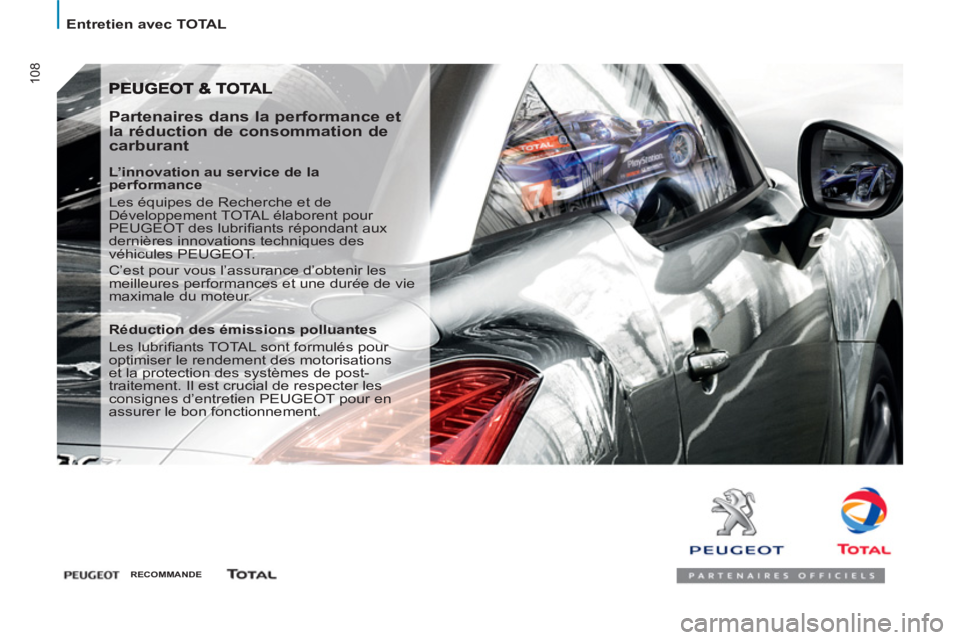 PEUGEOT 807 2013  Manuel du propriétaire (in French) 108
   
 
Entretien avec TOTAL  
 
 
 
Partenaires dans la performance et 
la réduction de consommation de 
carburant 
   
L’innovation au service de la 
performance 
  Les équipes de Recherche et