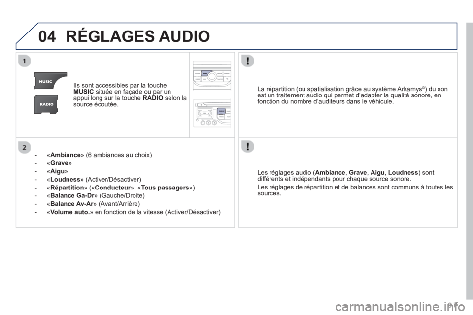 PEUGEOT 807 2013 Manuel du propriétaire (in French) 9.7
04RÉGLAGES AUDIO
Ils sont accessibles par la touche MUSICsituée en façade ou par unappui long sur la touche RADIOselon lasource écoutée.
-
« Ambiance
» (6 ambiances au choix)
- «
G PEUGEOT 807 2013 Manuel du propriétaire (in French) 9.7
04RÉGLAGES AUDIO
Ils sont accessibles par la touche MUSICsituée en façade ou par unappui long sur la touche RADIOselon lasource écoutée.
-
« Ambiance
» (6 ambiances au choix)
- «
G