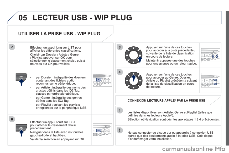 PEUGEOT 807 2013 Manuel du propriétaire (in French) 9.69
05
UTILISER LA PRISE USB - WIP PLUG
Effectuer un appui court sur LIST pour affi cher le classement choisiprÈcÈdemment.
Navi
guer dans la liste avec les touchesgauche/droite et haut/bas. PEUGEOT 807 2013 Manuel du propriétaire (in French) 9.69
05
UTILISER LA PRISE USB - WIP PLUG
Effectuer un appui court sur LIST pour affi cher le classement choisiprÈcÈdemment.
Navi
guer dans la liste avec les touchesgauche/droite et haut/bas.
