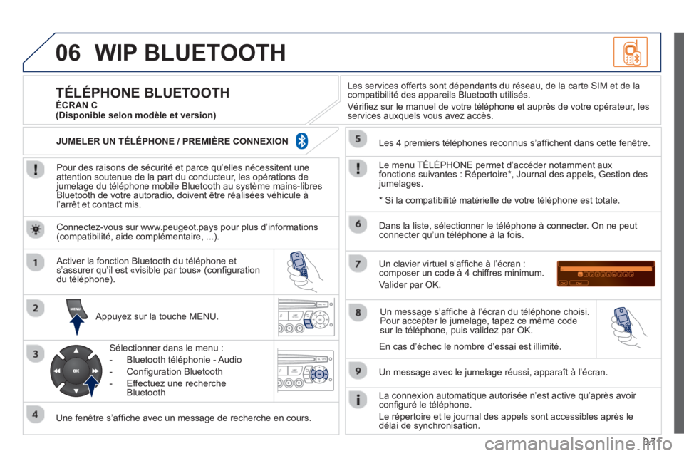 PEUGEOT 807 2013 Manuel du propriétaire (in French) 9.71
06WIP BLUETOOTH
Pour des raisons de sécurité et parce qu’elles nécessitent une
attention soutenue de la part du conducteur, les opérations de
jumelage du téléphone mobile Bluetooth PEUGEOT 807 2013 Manuel du propriétaire (in French) 9.71
06WIP BLUETOOTH
Pour des raisons de sécurité et parce qu’elles nécessitent une
attention soutenue de la part du conducteur, les opérations de
jumelage du téléphone mobile Bluetooth