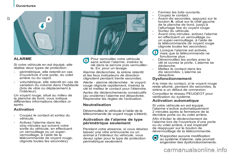 PEUGEOT 807 2013  Manuel du propriétaire (in French)    
 
Ouvertures  
 
22
 
ALARME 
 
Si votre véhicule en est équipé, elle 
réalise deux types de protection : 
   
 
-   périmétrique, elle retentit en cas 
d’ouverture d’une porte, du volet