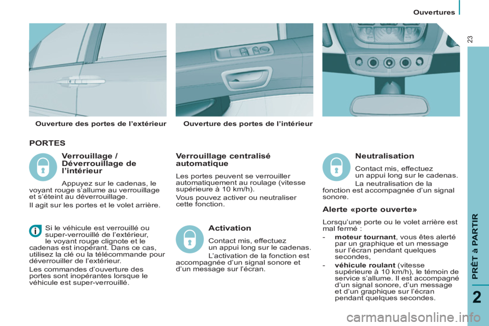 PEUGEOT 807 2013  Manuel du propriétaire (in French)    
 
Ouvertures  
 
PRÊT à PARTIR
2
23
 
PORTES
 
 
Verrouillage centralisé 
automatique 
  Les portes peuvent se verrouiller 
automatiquement au roulage (vitesse 
supérieure à 10 km/h). 
  Vous