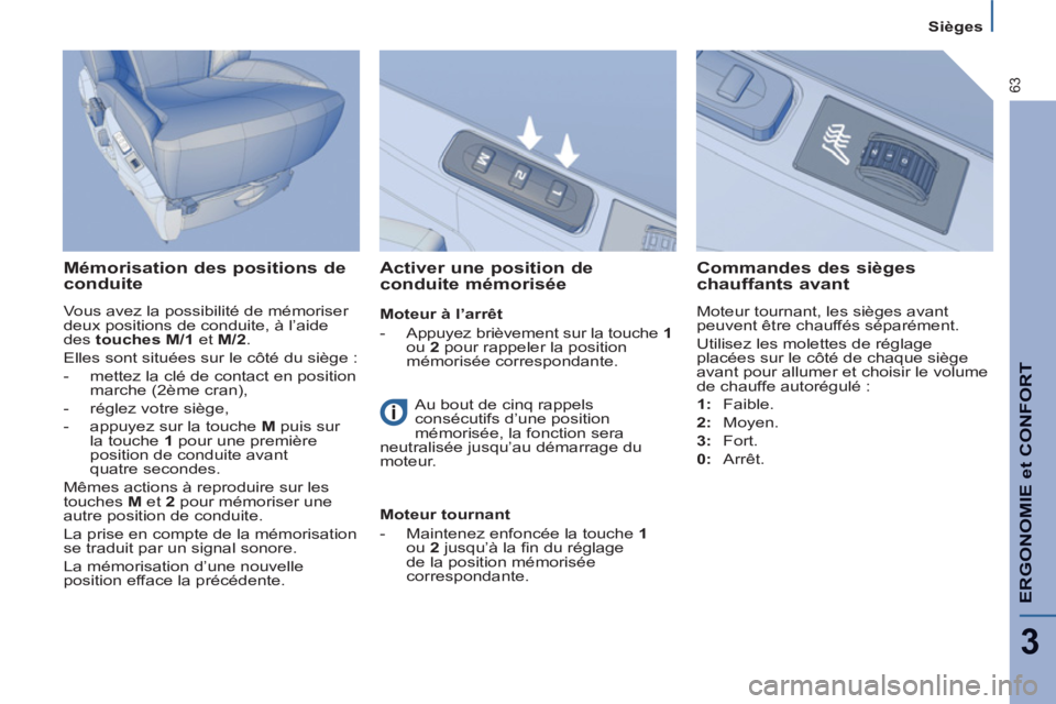 PEUGEOT 807 2013  Manuel du propriétaire (in French) ERGONOMIE et CONFOR
T
3
63
Sièges
   
Mémorisation des positions de 
conduite 
  Vous avez la possibilité de mémoriser 
deux positions de conduite, à l’aide 
des  touches M/1 
 et  M/2 
. 
  El