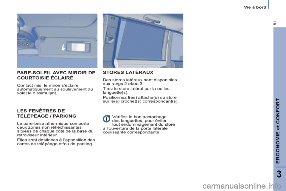 PEUGEOT 807 2013 Manuel du propriétaire (in French) ERGONOMIE et CONFOR
T
3
81
Vie à bord
LES FENÊTRES DE
TÉLÉPÉAGE / PARKING
Le pare-brise athermique comporte
deux zones non réfl échissantes
situées de chaque côté de la bas PEUGEOT 807 2013 Manuel du propriétaire (in French) ERGONOMIE et CONFOR
T
3
81
Vie à bord
LES FENÊTRES DE
TÉLÉPÉAGE / PARKING
Le pare-brise athermique comporte
deux zones non réfl échissantes
situées de chaque côté de la bas