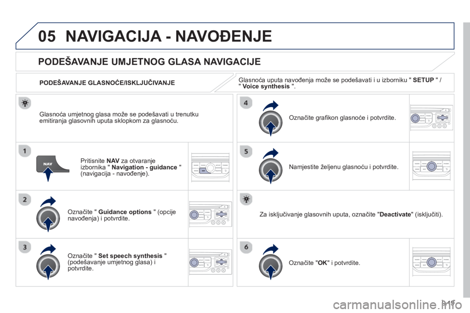 PEUGEOT 807 2013 Upute Za Rukovanje (in Croatian) 9.19
05NAVIGACIJA - NAVOĐENJE
Pritisnite NAVza otvaranje
izbornika " Navigation - guidance
" (navigacija - navođenje).
PODEŠAVANJE UMJETNOG GLASA NAVIGACIJE
Označite " Guidance o PEUGEOT 807 2013 Upute Za Rukovanje (in Croatian) 9.19
05NAVIGACIJA - NAVOĐENJE
Pritisnite NAVza otvaranje
izbornika " Navigation - guidance
" (navigacija - navođenje).
PODEŠAVANJE UMJETNOG GLASA NAVIGACIJE
Označite " Guidance o