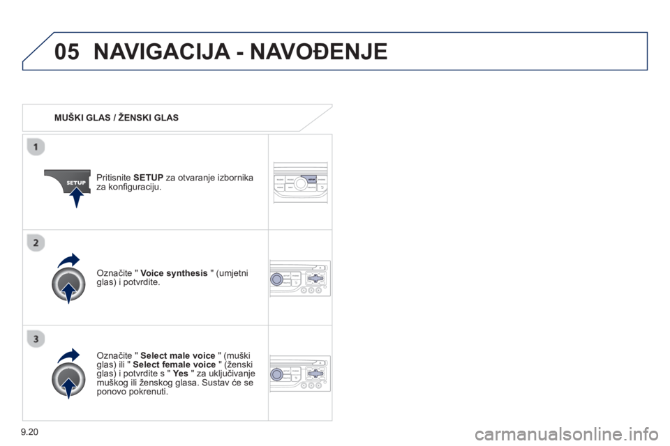 PEUGEOT 807 2013 Upute Za Rukovanje (in Croatian) 9.20
05NAVIGACIJA - NAVOĐENJE
MUŠKI GLAS / ŽENSKI GLAS
Pritisnite SETUPza otvaranje izbornika
za konfi guraciju.
Označite " Select male voice
" (muškiglas) ili " Select female PEUGEOT 807 2013 Upute Za Rukovanje (in Croatian) 9.20
05NAVIGACIJA - NAVOĐENJE
MUŠKI GLAS / ŽENSKI GLAS
Pritisnite SETUPza otvaranje izbornika
za konfi guraciju.
Označite " Select male voice
" (muškiglas) ili " Select female