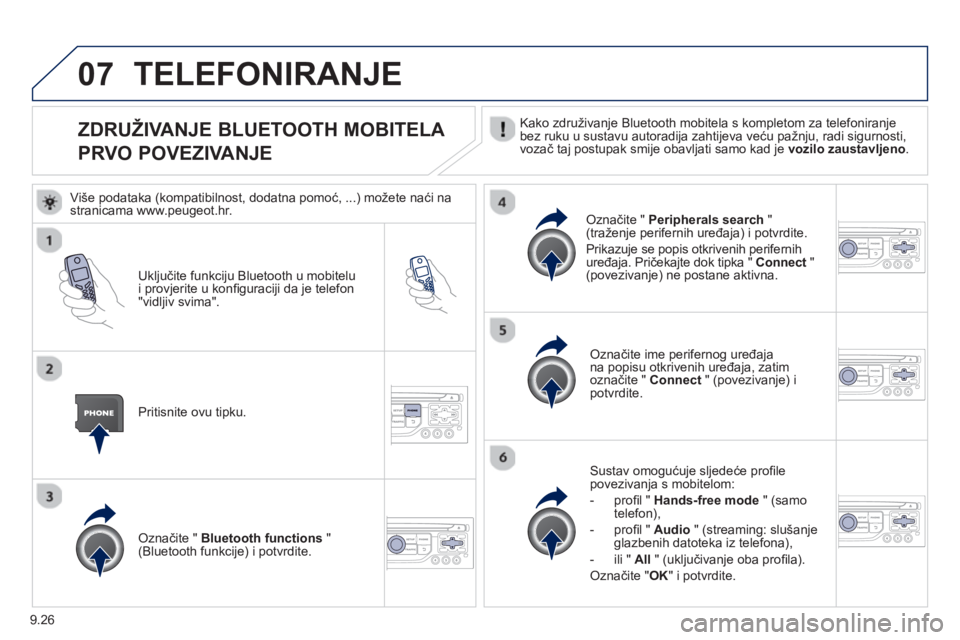 PEUGEOT 807 2013 Upute Za Rukovanje (in Croatian) 9.26
07
ZDRUŽIVANJE BLUETOOTH MOBITELA
PRVO POVEZIVANJE Kako združivanje Bluetooth mobitela s kompletom za telefoniranje
bez ruku u sustavu autoradija zahtijeva veću pa PEUGEOT 807 2013 Upute Za Rukovanje (in Croatian) 9.26
07
ZDRUŽIVANJE BLUETOOTH MOBITELA
PRVO POVEZIVANJE Kako združivanje Bluetooth mobitela s kompletom za telefoniranje
bez ruku u sustavu autoradija zahtijeva veću pa