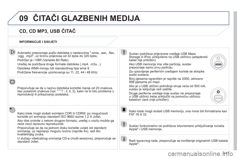 PEUGEOT 807 2013 Upute Za Rukovanje (in Croatian) 9.41
09ČITAČI GLAZBENIH MEDIJA
CD, CD MP3, USB ČITAČ
Autoradio prepoznaje audio datoteke s nastavcima ".wma, .aac, .fl ac,.ogg, .mp3", uz brzinu prijenosa od 32 kpbs do 320 kpbs.
Podr PEUGEOT 807 2013 Upute Za Rukovanje (in Croatian) 9.41
09ČITAČI GLAZBENIH MEDIJA
CD, CD MP3, USB ČITAČ
Autoradio prepoznaje audio datoteke s nastavcima ".wma, .aac, .fl ac,.ogg, .mp3", uz brzinu prijenosa od 32 kpbs do 320 kpbs.
Podr