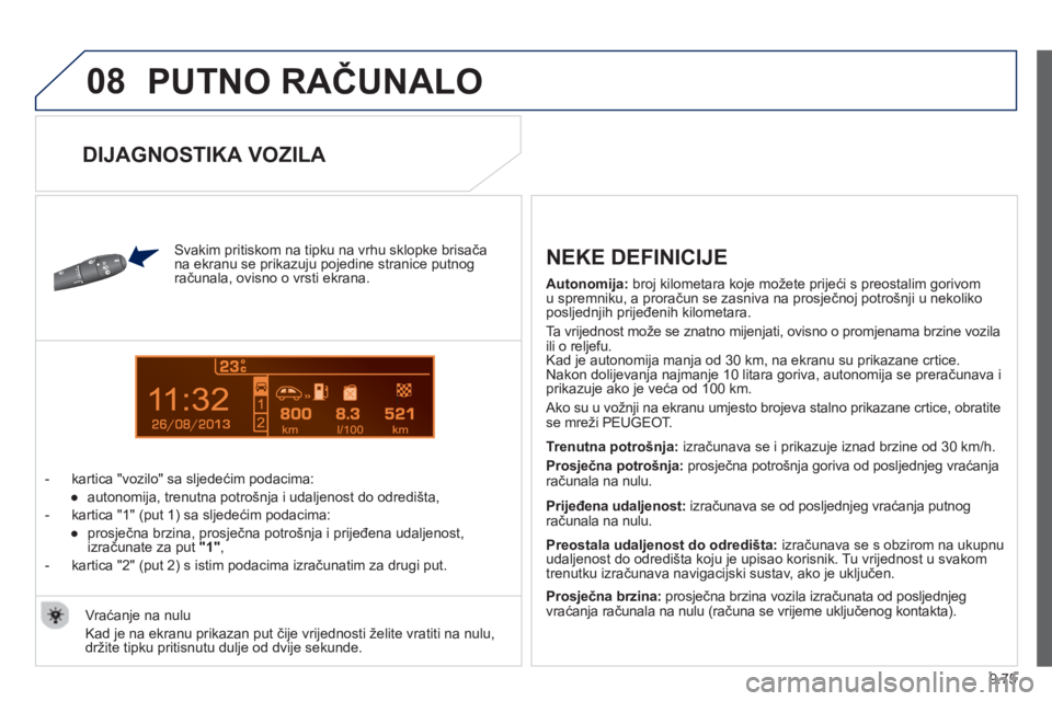 PEUGEOT 807 2013 Upute Za Rukovanje (in Croatian) 9.75
08
13
PUTNO RAČUNALO
Svakim pritiskom na tipku na vrhu sklopke brisačana ekranu se prikazuju pojedine stranice putnog računala, ovisno o vrsti ekrana.
- kartica "vozilo" sa sl
j PEUGEOT 807 2013 Upute Za Rukovanje (in Croatian) 9.75
08
13
PUTNO RAČUNALO
Svakim pritiskom na tipku na vrhu sklopke brisačana ekranu se prikazuju pojedine stranice putnog računala, ovisno o vrsti ekrana.
- kartica "vozilo" sa sl
j