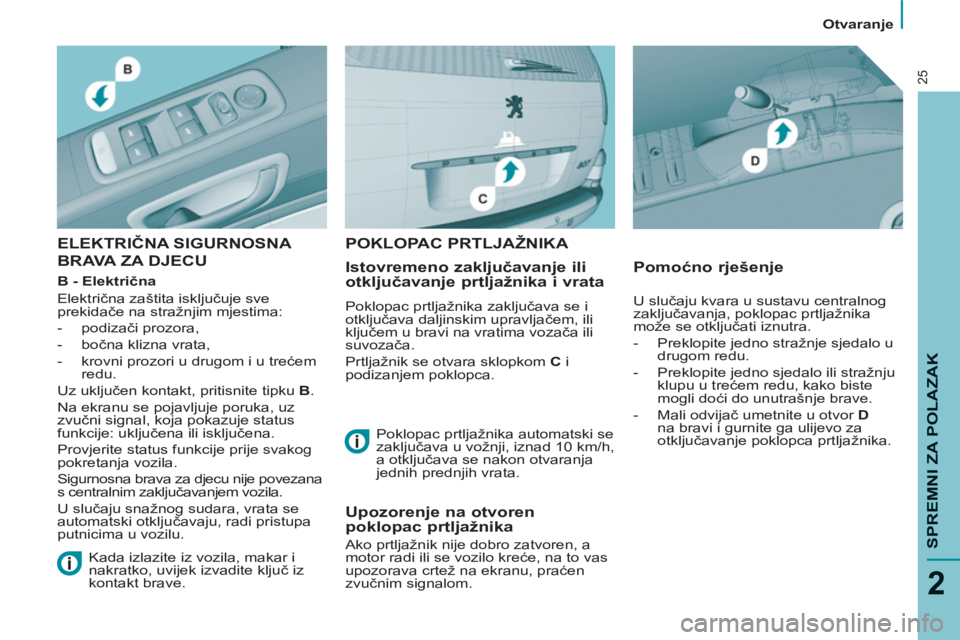 PEUGEOT 807 2013  Upute Za Rukovanje (in Croatian)   Otvaranje 
SPREMNI ZA POLAZAK
2
25
 
ELEKTRIČNA SIGURNOSNA 
BRAVA ZA DJECU  
   
Istovremeno zaključavanje ili 
otključavanje prtljažnika i vrata 
 
Poklopac prtljažnika zaključava se i 
otklj