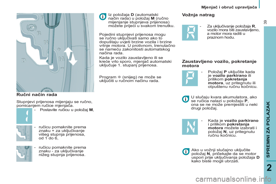 PEUGEOT 807 2013  Upute Za Rukovanje (in Croatian)    
 
Mjenjač i obruč upravljača  
 
SPREMNI ZA POLAZAK
2
39
 
 
-   ručicu pomaknite prema 
znaku + za uključivanje 
višeg stupnja prijenosa,
od 1 do 6, 
   
-   
ručicu pomaknite prema 
znaku