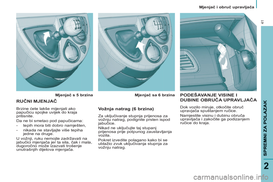 PEUGEOT 807 2013  Upute Za Rukovanje (in Croatian)    
 
Mjenjač i obruč upravljača  
 
2
41
 
PODEŠAVANJE VISINE I 
DUBINE OBRUČA UPRAVLJAČA 
 
Dok vozilo miruje, otkočite obruč 
upravjača spuštanjem ručice. 
  Namjestite visinu i dubinu o