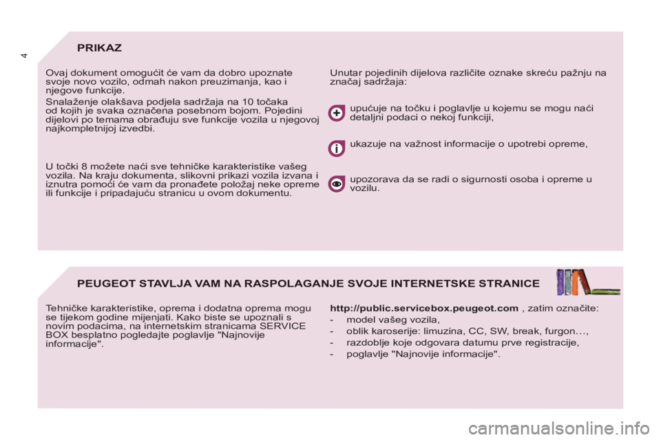 PEUGEOT 807 2013 Upute Za Rukovanje (in Croatian) 4PRIKAZ
Unutar pojedinih dijelova različite oznake skreću pažnju na
značaj sadržaja: Ovaj dokument omogućit će vam da dobro upoznate
svoje novo vozilo, odmah nakon preuzimanja, kao i
nj PEUGEOT 807 2013 Upute Za Rukovanje (in Croatian) 4PRIKAZ
Unutar pojedinih dijelova različite oznake skreću pažnju na
značaj sadržaja: Ovaj dokument omogućit će vam da dobro upoznate
svoje novo vozilo, odmah nakon preuzimanja, kao i
nj