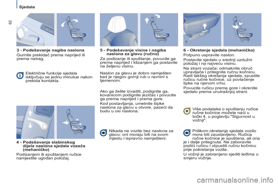 PEUGEOT 807 2013  Upute Za Rukovanje (in Croatian) 62
   
 
Sjedala  
 
   
3 -  
 
 
Podešavanje 
 
 nagiba naslona 
 
  Gurnite prekidač prema naprijed ili 
prema natrag. 
  Električne funkcije sjedala 
isključuju se jednu minutue nakon 
prekida