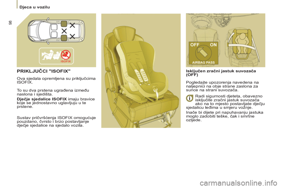 PEUGEOT 807 2013 Upute Za Rukovanje (in Croatian) 98
Djeca u vozilu
PRIKLJUČCI "ISOFIX"
Ova sjedala opremljena su priključcima
ISOFIX.
To su dva prstena ugrađena između
naslona i sjedišta
.
Dje
čje sjedalice
ISOFI PEUGEOT 807 2013 Upute Za Rukovanje (in Croatian) 98
Djeca u vozilu
PRIKLJUČCI "ISOFIX"
Ova sjedala opremljena su priključcima
ISOFIX.
To su dva prstena ugrađena između
naslona i sjedišta
.
Dje
čje sjedalice
ISOFI