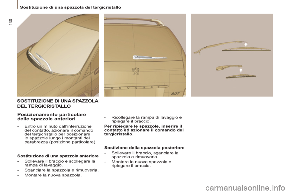 PEUGEOT 807 2013 Manuale duso (in Italian) 130
Sostituzione di una spazzola del tergicristallo
SOSTITUZIONE DI UNA SPAZZOLA
DEL TERGICRISTALLO
- Ricollegare la rampa di lavaggio e
ripiegare il braccio.
Per ripiegare le spazzol PEUGEOT 807 2013 Manuale duso (in Italian) 130
Sostituzione di una spazzola del tergicristallo
SOSTITUZIONE DI UNA SPAZZOLA
DEL TERGICRISTALLO
- Ricollegare la rampa di lavaggio e
ripiegare il braccio.
Per ripiegare le spazzol