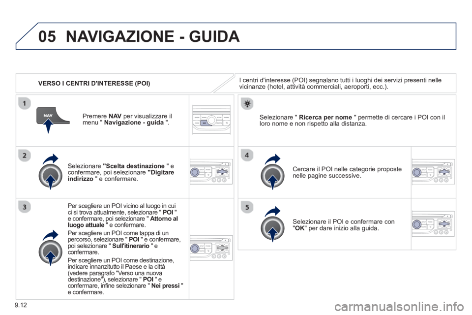 PEUGEOT 807 2013 Manuale duso (in Italian) 9.12
05
VERSO I CENTRI DINTERESSE (POI)
NAVIGAZIONE - GUIDA
I centri dinteresse (POI) segnalano tutti i luoghi dei servizi presenti nelle
vicinanze (hotel, attività commerciali, aeroporti, ec PEUGEOT 807 2013 Manuale duso (in Italian) 9.12
05
VERSO I CENTRI DINTERESSE (POI)
NAVIGAZIONE - GUIDA
I centri dinteresse (POI) segnalano tutti i luoghi dei servizi presenti nelle
vicinanze (hotel, attività commerciali, aeroporti, ec