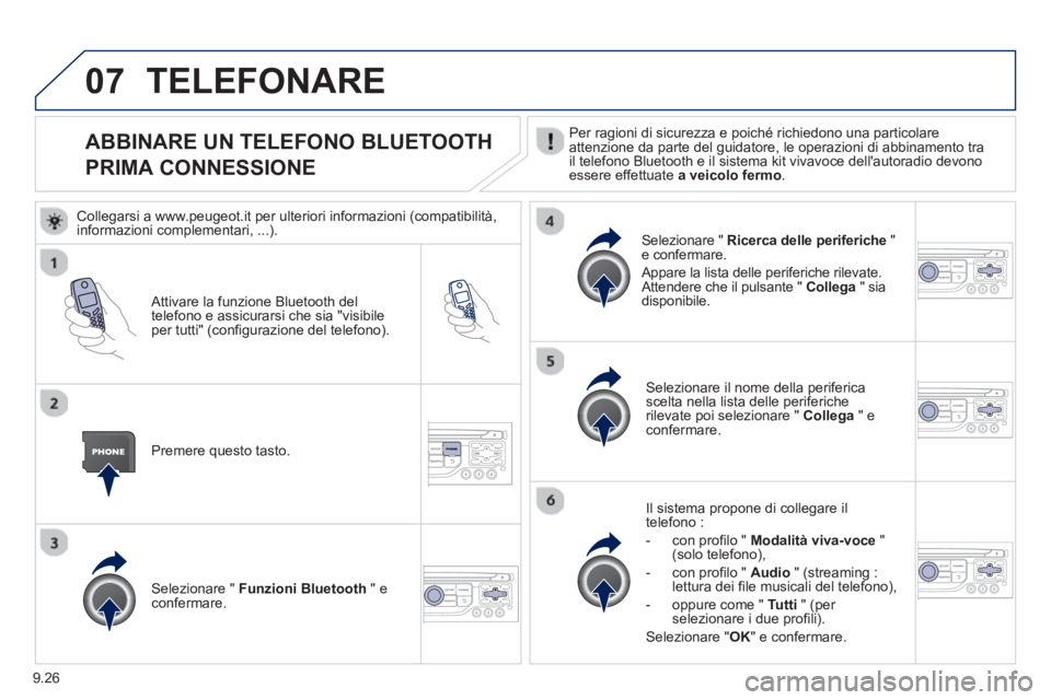 PEUGEOT 807 2013 Manuale duso (in Italian) 9.26
07
ABBINARE UN TELEFONO BLUETOOTH
PRIMA CONNESSIONE Per ragioni di sicurezza e poiché richiedono una particolare
attenzione da parte del guidatore, le operazioni di abbinamento tra
il telefon PEUGEOT 807 2013 Manuale duso (in Italian) 9.26
07
ABBINARE UN TELEFONO BLUETOOTH
PRIMA CONNESSIONE Per ragioni di sicurezza e poiché richiedono una particolare
attenzione da parte del guidatore, le operazioni di abbinamento tra
il telefon