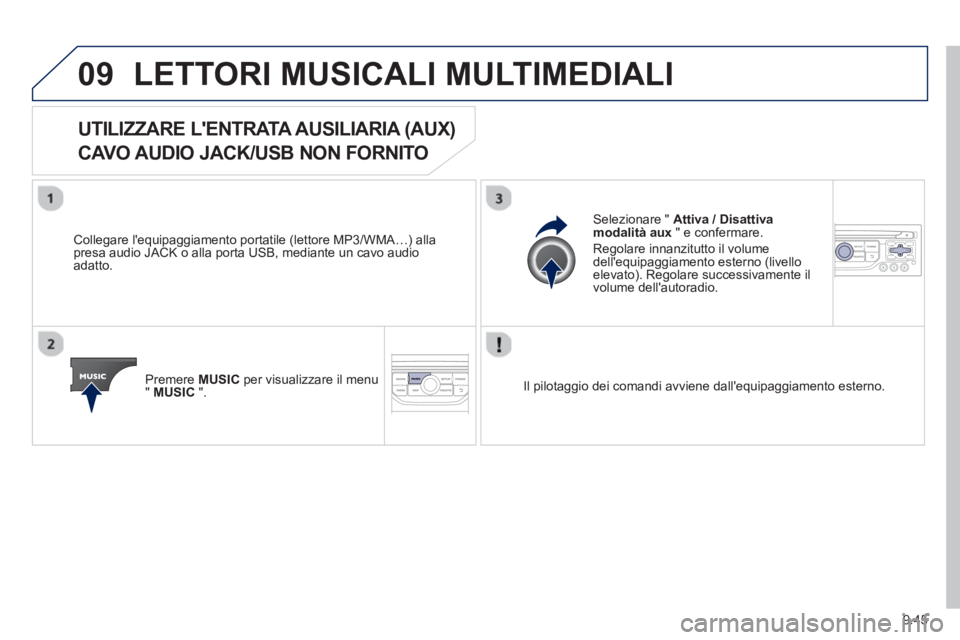 PEUGEOT 807 2013 Manuale duso (in Italian) 9.45
09LETTORI MUSICALI MULTIMEDIALI
UTILIZZARE LENTRATA AUSILIARIA (AUX)
CAVO AUDIO JACK/USB NON FORNITO
Collegare lequipaggiamento portatile (lettore MP3/WMA…) alla presa audio JACK o a PEUGEOT 807 2013 Manuale duso (in Italian) 9.45
09LETTORI MUSICALI MULTIMEDIALI
UTILIZZARE LENTRATA AUSILIARIA (AUX)
CAVO AUDIO JACK/USB NON FORNITO
Collegare lequipaggiamento portatile (lettore MP3/WMA…) alla presa audio JACK o a