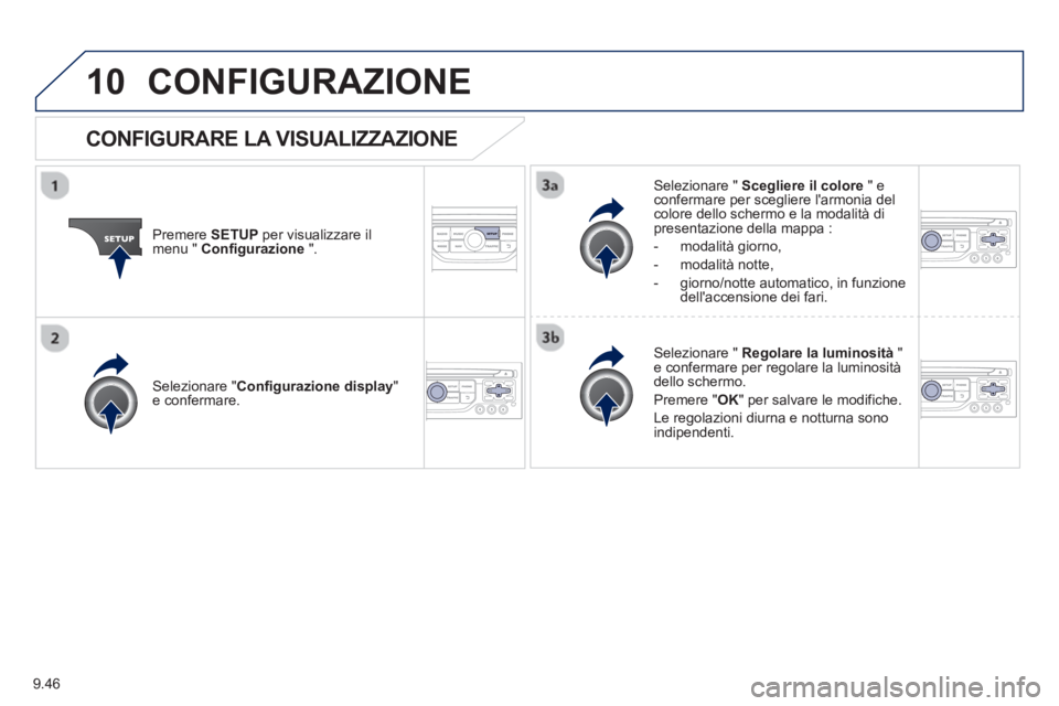 PEUGEOT 807 2013 Manuale duso (in Italian) 9.46
10CONFIGURAZIONE
Premere SETUPper visualizzare il
menu " Configurazione".
Selezionare " Scegliere il colore
" econfermare per scegliere larmonia delcolore dello schermo e la modalità di p PEUGEOT 807 2013 Manuale duso (in Italian) 9.46
10CONFIGURAZIONE
Premere SETUPper visualizzare il
menu " Configurazione".
Selezionare " Scegliere il colore
" econfermare per scegliere larmonia delcolore dello schermo e la modalità di p