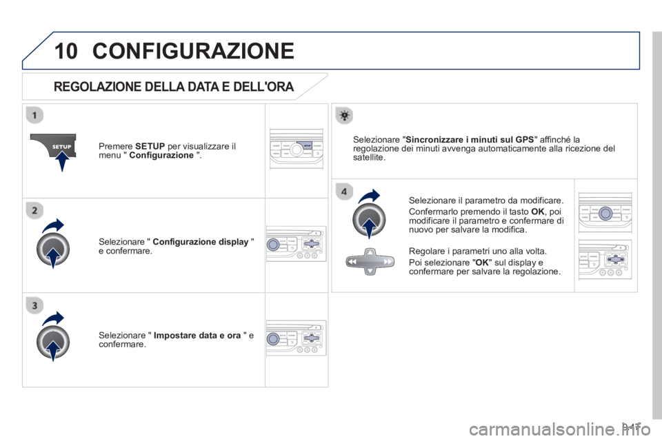 PEUGEOT 807 2013 Manuale duso (in Italian) 9.47
10CONFIGURAZIONE
REGOLAZIONE DELLA DATA E DELLORA
Selezionare il parametro da modificare.
Confermarlo
premendo il tasto OK, poi modificare il parametro e confermare dinuovo per salvare PEUGEOT 807 2013 Manuale duso (in Italian) 9.47
10CONFIGURAZIONE
REGOLAZIONE DELLA DATA E DELLORA
Selezionare il parametro da modificare.
Confermarlo
premendo il tasto OK, poi modificare il parametro e confermare dinuovo per salvare