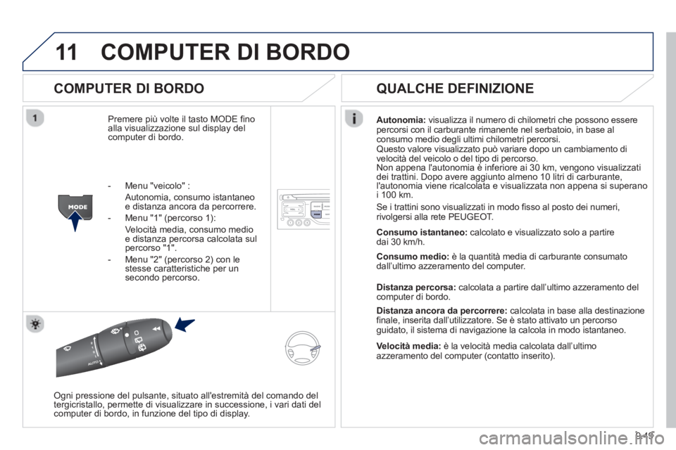 PEUGEOT 807 2013 Manuale duso (in Italian) 9.49
11 COMPUTER DI BORDO
COMPUTER DI BORDO
Premere più volte il tasto MODE finoalla visualizzazione sul display del computer di bordo.
Autonomia: visualizza il numero di chilometri che
pos PEUGEOT 807 2013 Manuale duso (in Italian) 9.49
11 COMPUTER DI BORDO
COMPUTER DI BORDO
Premere più volte il tasto MODE finoalla visualizzazione sul display del computer di bordo.
Autonomia: visualizza il numero di chilometri che
pos