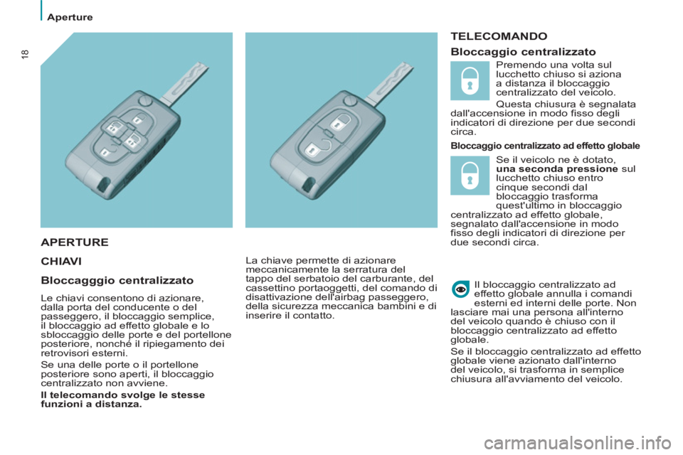 PEUGEOT 807 2013 Manuale duso (in Italian) Aperture
18
TELECOMANDO
Bloccaggio centralizzato ad effetto globale
CHIAVI
Il bloccaggio centralizzato ad
effetto globale annulla i comandi
esterni ed interni delle porte. N PEUGEOT 807 2013 Manuale duso (in Italian) Aperture
18
TELECOMANDO
Bloccaggio centralizzato ad effetto globale
CHIAVI
Il bloccaggio centralizzato ad
effetto globale annulla i comandi
esterni ed interni delle porte. N