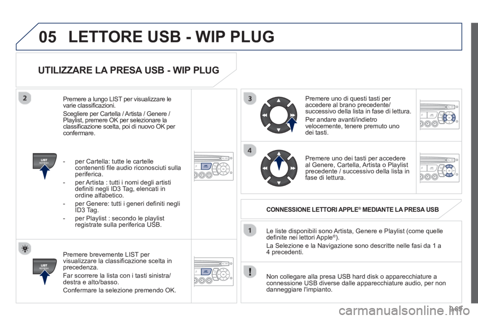 PEUGEOT 807 2013 Manuale duso (in Italian) 9.69
05
UTILIZZARE LA PRESA USB - WIP PLUG
Premere brevemente LIST per
visualizzare la classificazione scelta inprecedenza.
F
ar scorrere la lista con i tasti sinistra/destra e alto/basso.
PEUGEOT 807 2013 Manuale duso (in Italian) 9.69
05
UTILIZZARE LA PRESA USB - WIP PLUG
Premere brevemente LIST per
visualizzare la classificazione scelta inprecedenza.
F
ar scorrere la lista con i tasti sinistra/destra e alto/basso.