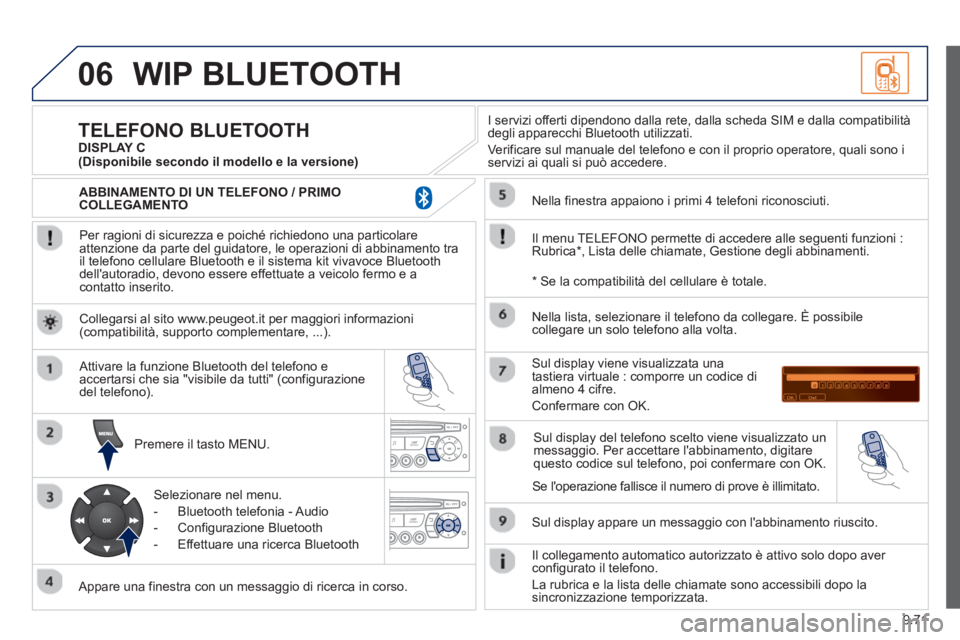 PEUGEOT 807 2013  Manuale duso (in Italian) 9.71
06WIP BLUETOOTH 
   
Per ragioni di sicurezza e poiché richiedono una particolare
attenzione da parte del guidatore, le operazioni di abbinamento tra 
il telefono cellulare Bluetooth e il sistem