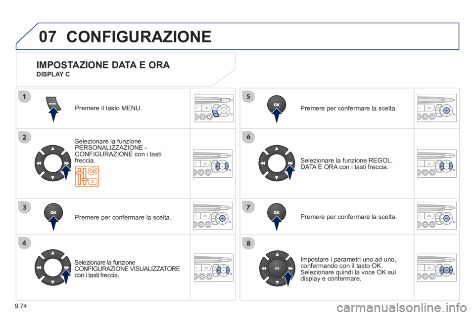 PEUGEOT 807 2013  Manuale duso (in Italian) 9.74
07  CONFIGURAZIONE 
Premere il tasto MENU.
Selezionare la funzione 
PERSONALIZZAZIONE - CONFIGURAZIONE con i tasti freccia.  
Premere per con
fermare la scelta.
   Selezionare la funzioneCONFIGUR