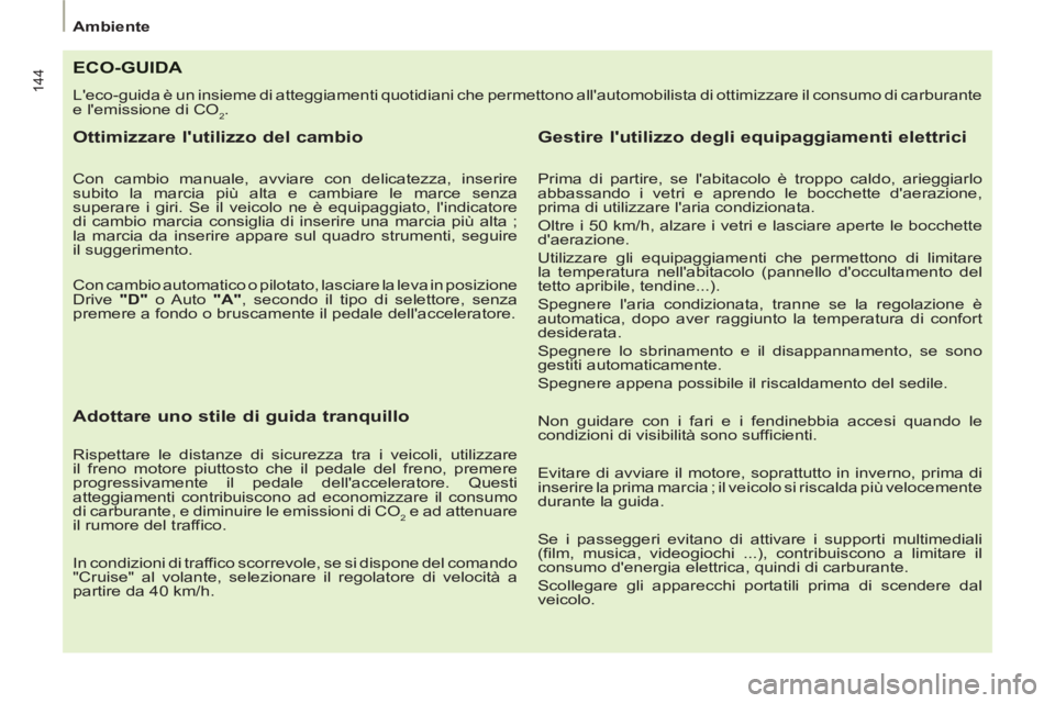 PEUGEOT 807 2013 Manuale duso (in Italian) 144
Ambiente
ECO-GUIDA
Leco-guida è un insieme di atteggiamenti quotidiani che permettono allautomobilista di ottimizzare il consumo di carburante
e lemissione di CO
2
.
Otti PEUGEOT 807 2013 Manuale duso (in Italian) 144
Ambiente
ECO-GUIDA
Leco-guida è un insieme di atteggiamenti quotidiani che permettono allautomobilista di ottimizzare il consumo di carburante
e lemissione di CO
2
.
Otti
