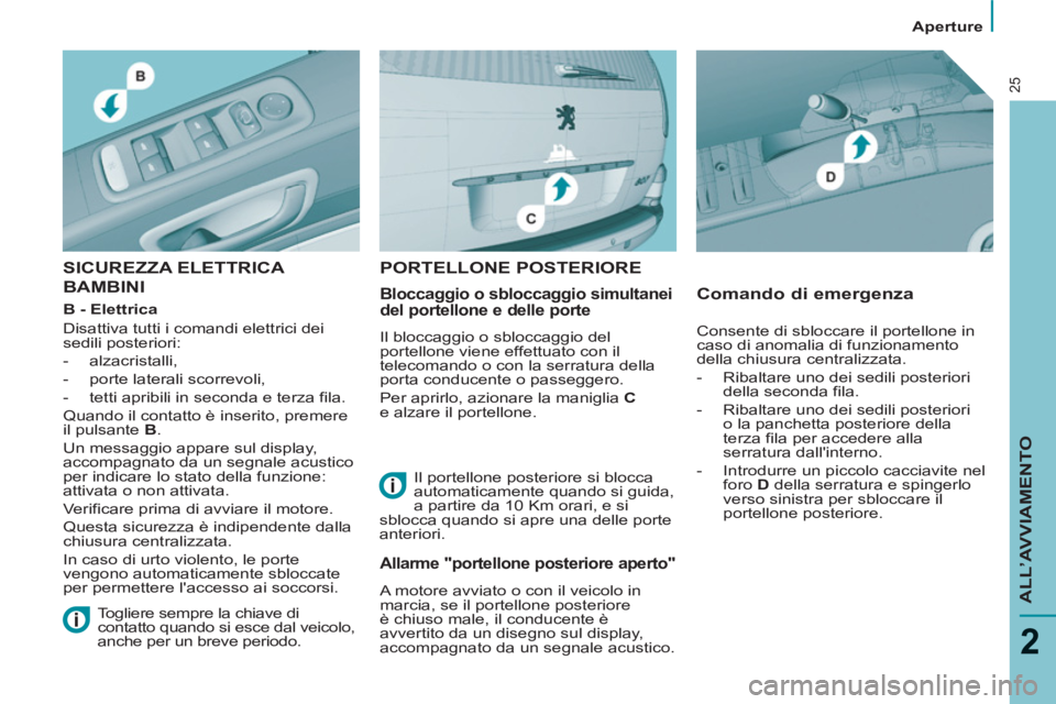 PEUGEOT 807 2013  Manuale duso (in Italian)   Aperture 
ALL’AVVIAMENTO
2
25
 
SICUREZZA ELETTRICA 
BAMBINI   
 
Bloccaggio o sbloccaggio simultanei 
del portellone e delle porte 
  Il bloccaggio o sbloccaggio del 
portellone viene effettuato 