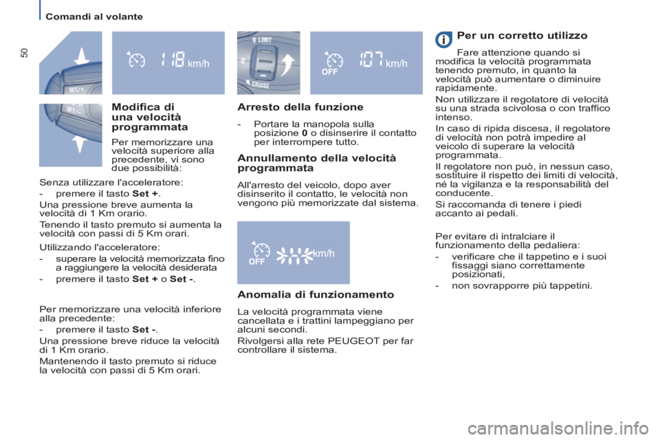 PEUGEOT 807 2013  Manuale duso (in Italian) Comandi al volante  
 
50
 
 
Arresto della funzione 
 
 
 
-   Portare la manopola sulla 
posizione  0  
o disinserire il contatto 
per interrompere tutto.  
 
 
 
Per un corretto utilizzo 
 
Fare at