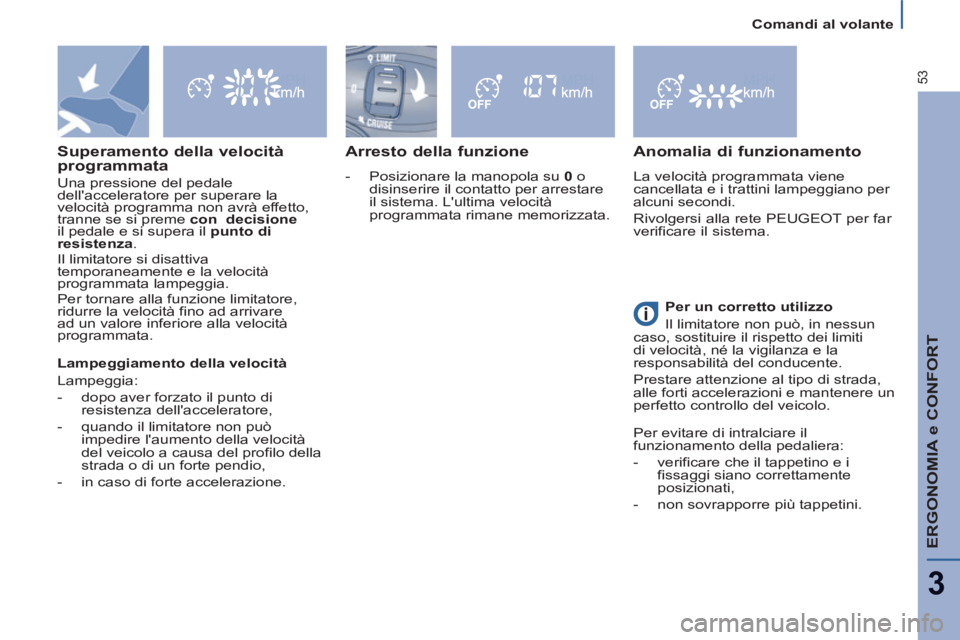 PEUGEOT 807 2013  Manuale duso (in Italian) Comandi al volante
ERGONOMIA e CONFORT
3
53
   
Arresto della funzione 
 
 
 
-   Posizionare la manopola su  0  
o 
disinserire il contatto per arrestare 
il sistema. Lultima velocità 
programmata 