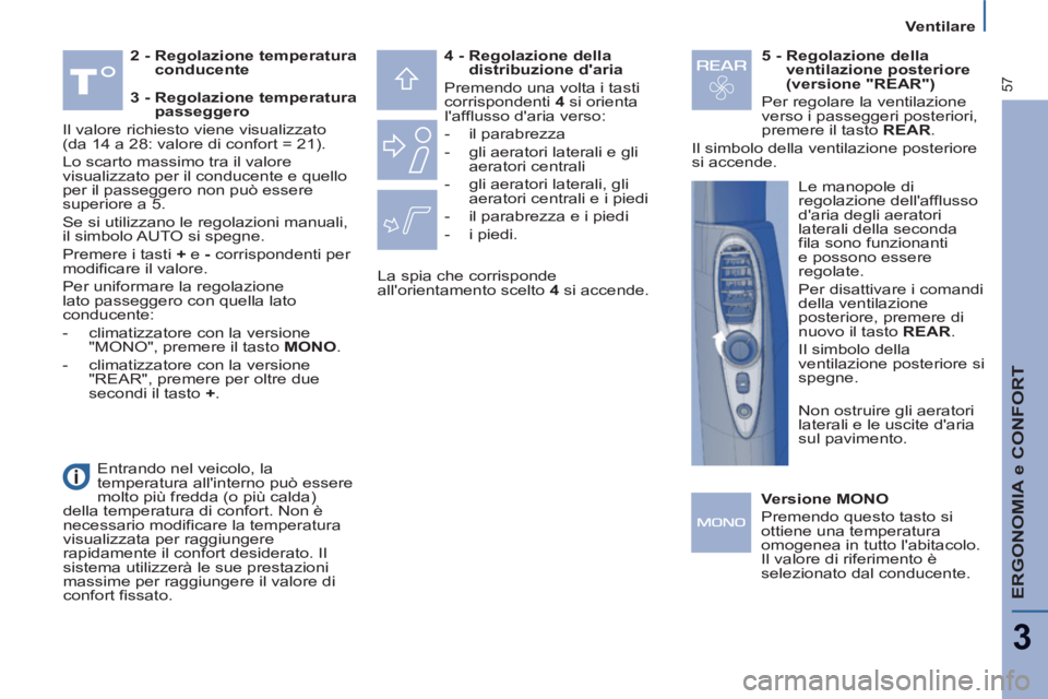 PEUGEOT 807 2013  Manuale duso (in Italian) ERGONOMIA e CONFORT
3
57
Ventilare
   
2 -  Regolazione temperatura 
conducente 
    
 
 
4 -  Regolazione della 
distribuzione daria 
 
  Premendo una volta i tasti 
corrispondenti  4  
si orienta 
