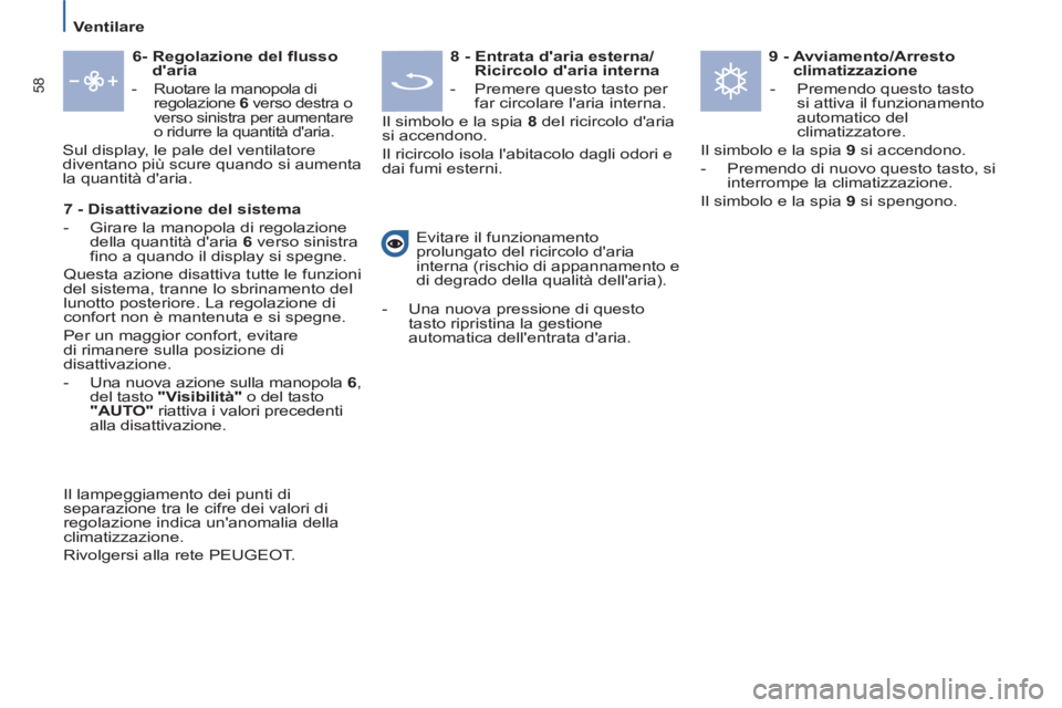 PEUGEOT 807 2013  Manuale duso (in Italian) 58
Ventilare
   
6- Regolazione  
 
del flusso 
 
 
daria 
 
   
 
-  
Ruotare la manopola di 
regolazione  6  
verso destra o 
verso sinistra per aumentare 
o ridurre la quantità daria.  
 
Sul di