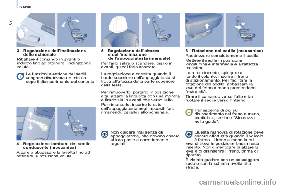 PEUGEOT 807 2013  Manuale duso (in Italian) 62
Sedili
   
3 -  Regolazione dellinclinazione 
dello schienale 
 
  Ribaltare il comando in avanti o 
indietro fino ad ottenere linclinazione 
voluta. 
  Le funzioni elettriche dei sedili 
vengono