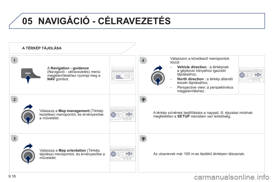 PEUGEOT 807 2013  Kezelési útmutató (in Hungarian) 9.18
05NAVIGÁCIÓ - CÉLRAVEZETÉS 
Válassza a  Map management(Térképkezelése) menüpontot, és érvényesítse a műveletet.     
V