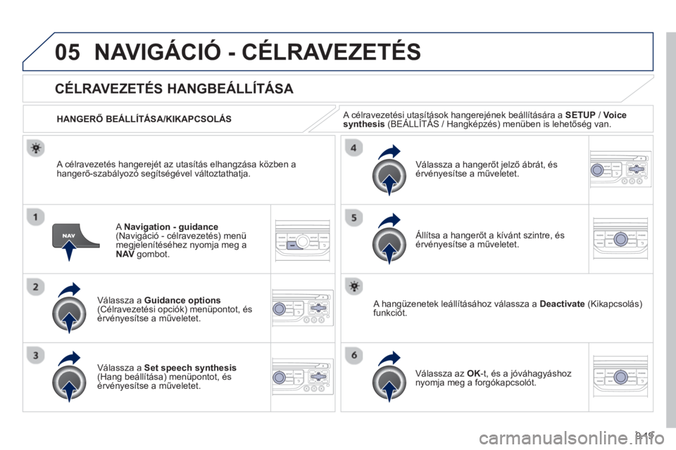 PEUGEOT 807 2013  Kezelési útmutató (in Hungarian) 9.19
05NAVIGÁCIÓ - CÉLRAVEZETÉS 
ANavigation - guidance(Navigáció - célravezetés) menü
megjelenítéséhez nyomja meg a NAV   gombot.
 
 
 
 
 
 
CÉLRAVEZETÉS HANGBEÁLLÍTÁSA 
Válassza a