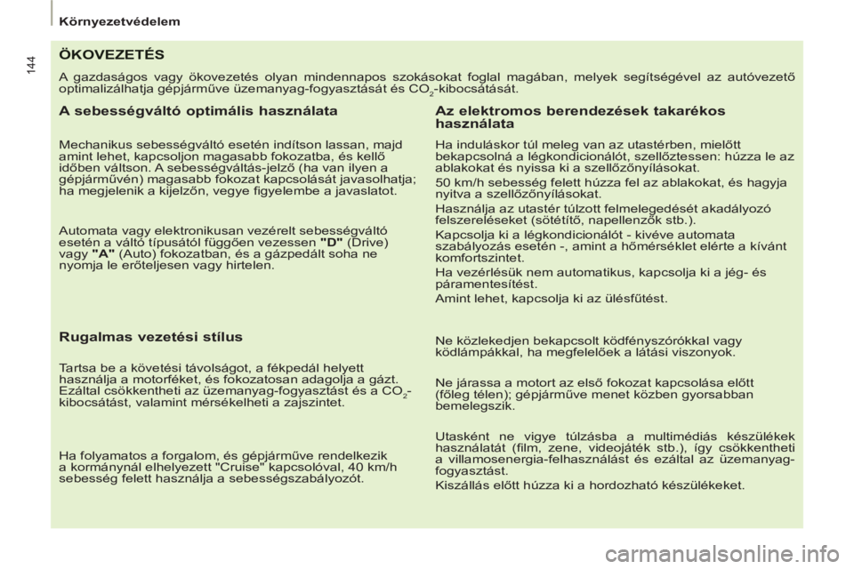 PEUGEOT 807 2013 Kezelési útmutató (in Hungarian) 144
Környezetvédelem
ÖKOVEZETÉS
A gazdaságos vagy ökovezetés olyan mindennapos szokásokat foglal magában, melyek segítségével az autóvezető
optimalizálhatja gépjárműve PEUGEOT 807 2013 Kezelési útmutató (in Hungarian) 144
Környezetvédelem
ÖKOVEZETÉS
A gazdaságos vagy ökovezetés olyan mindennapos szokásokat foglal magában, melyek segítségével az autóvezető
optimalizálhatja gépjárműve