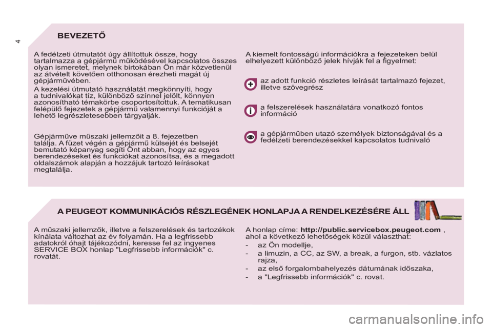 PEUGEOT 807 2013 Kezelési útmutató (in Hungarian) 4BEVEZETŐ
A kiemelt fontosságú információkra a fejezeteken belül
elhelyezett különböző jelek hívják fel a fi gyelmet: A fedélzeti útmutatót úgy állítottuk össze, hogy
tartal PEUGEOT 807 2013 Kezelési útmutató (in Hungarian) 4BEVEZETŐ
A kiemelt fontosságú információkra a fejezeteken belül
elhelyezett különböző jelek hívják fel a fi gyelmet: A fedélzeti útmutatót úgy állítottuk össze, hogy
tartal