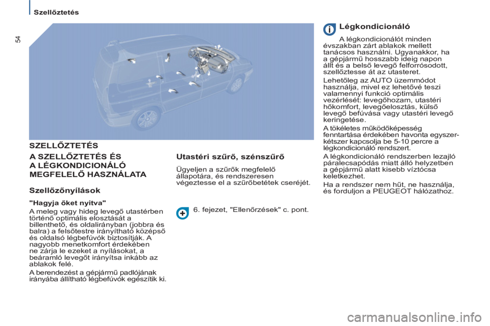 PEUGEOT 807 2013  Kezelési útmutató (in Hungarian) 54
   
 
Szellőztetés  
 
 
 
 
SZELLŐZTETÉS
  A SZELLŐZTETÉS ÉS
A LÉGKONDICIONÁLÓ
MEGFELELŐ HASZNÁLATA 
   
Szellőzőnyílások 
 
"Hagyja őket nyitva" 
  A meleg vagy hideg levegő uta
